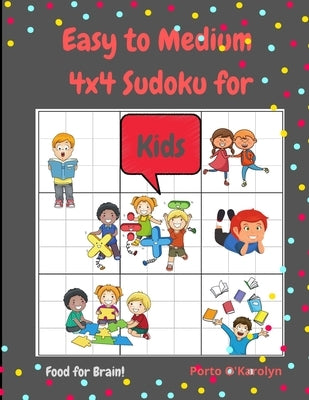 Easy to Medium 4x4 Sudoku for Kids: Amazing Easy to Medium Sudoku Kids - Sudoku Puzzle for Kids - Grow Kid's Logic Skills- Sudoku Puzzles And Solution by O'Karolyn, Porto