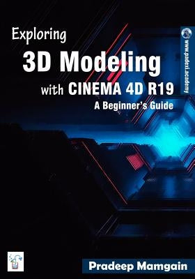 Exploring 3D Modeling with Cinema 4D R19: A Beginner's Guide [in Full Color] by Mamgain, Pradeep