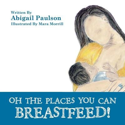 Oh the Places You Can Breastfeed! by Paulson, Abigail