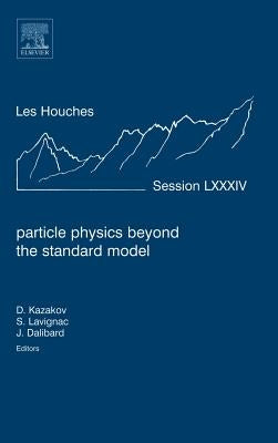 Particle Physics Beyond the Standard Model: Lecture Notes of the Les Houches Summer School 2005 Volume 84 by Kazakov, Dmitri