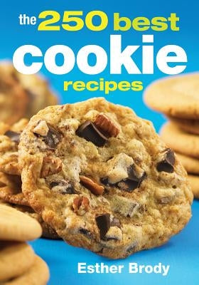 The 250 Best Cookie Recipes by Brody, Esther