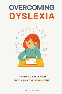 Overcoming Dyslexia: Turning Challenges into Creative Strengths by Neseli, Ahmet