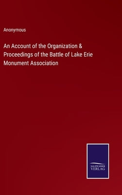 An Account of the Organization & Proceedings of the Battle of Lake Erie Monument Association by Anonymous