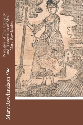 Narrative of The Captivity and Restoration of Mrs. Mary Rowlandson by Rowlandson Mrs, Mary