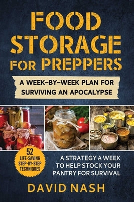 Food Storage for Preppers: A Week-By-Week Plan for Surviving an Apocalypse. by Nash, David