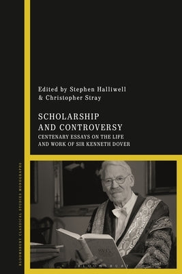 Scholarship and Controversy: Centenary Essays on the Life and Work of Sir Kenneth Dover by Halliwell, Stephen