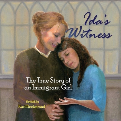 Ida's Witness: The True Story of an Immigrant Girl by Beckstrand, Karl