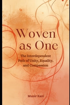Woven as One -The Interdependent Path of Unity, Equality and Compassion. by Kazi, Munir