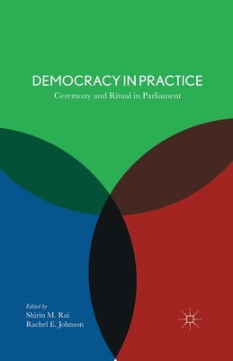 Democracy in Practice: Ceremony and Ritual in Parliament by Rai, S.