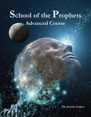 School of the Prophets - Advanced Course by Lopez, Jeremy