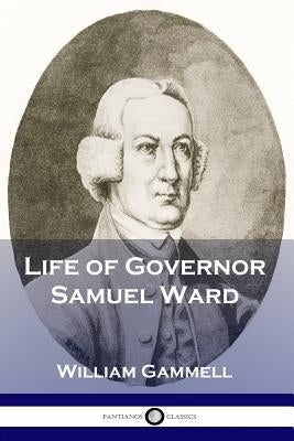 Life of Governor Samuel Ward by Gammell, William