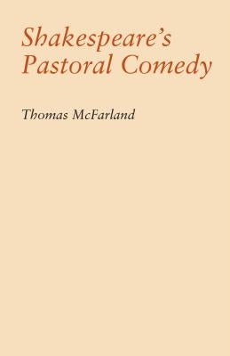 Shakespeare's Pastoral Comedy by McFarland, Thomas