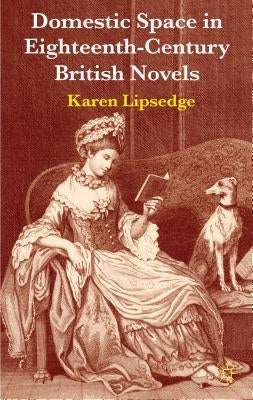 Domestic Space in Eighteenth-Century British Novels by Lipsedge, Karen