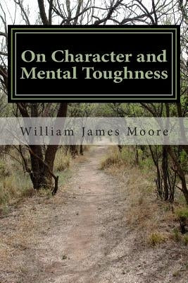 On Character and Mental Toughness by Moore, William James