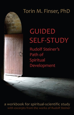 Guided Self-Study: Rudolf Steiner's Path of Spiritual Development: A Spiritual-Scientific Workbook by Finser, Torin M.