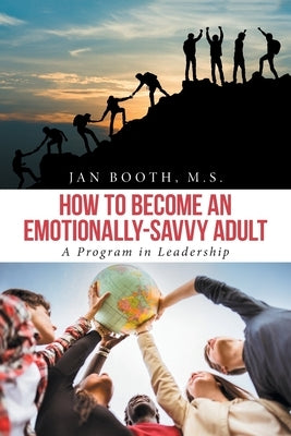 How to Become an Emotionally-Savvy Adult: A Program in Leadership by Booth M. S., Jan