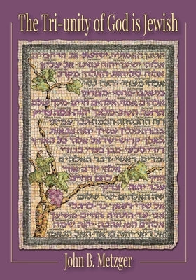 The Tri-Unity of God Is Jewish by Metzger, John B.