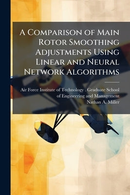 A Comparison of Main Rotor Smoothing Adjustments Using Linear and Neural Network Algorithms by Air Force Institute of Technology (U S )