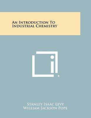 An Introduction to Industrial Chemistry by Levy, Stanley Isaac