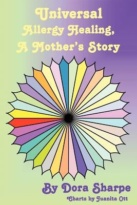 Universal Allergy Healing: A Mother's Story by Sharpe, Dora