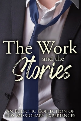 The Work and the Stories: An Eclectic Collection of LDS Missionary Experiences by Taylor, David S.