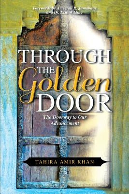 Through The Golden Door: The Doorway to Our Advancement by Khan, Tahira Amir