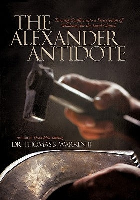 The Alexander Antidote: Turning Conflict Into a Prescription of Wholeness for the Local Church by Warren, Thomas S., II