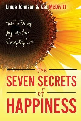 The 7 Secrets of Happiness: How to Bring Joy into Your Everyday Life by McDivitt, Kat