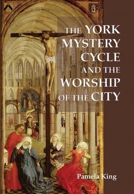 The York Mystery Cycle and the Worship of the City by King, Pamela M.