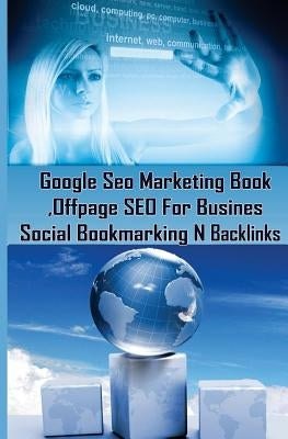 Google Seo Marketing Book - Offpage SEO For Business, Social Bookmarking N Backl: Google SEO Optimization For Business (Facebook, Google Plus, Twitter by Koul, Sanjana