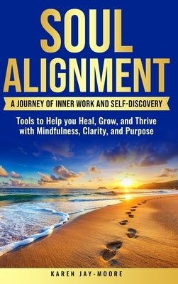 Soul Alignment: A Journey of Inner Work And Self-Discovery by Jay-Moore, Karen