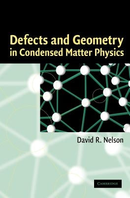 Defects and Geometry in Condensed Matter Physics by Nelson, David R.