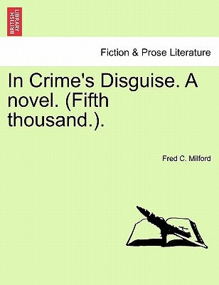 In Crime's Disguise. a Novel. (Fifth Thousand.). by Milford, Fred C.