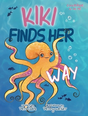 Kiki Finds Her Way: A Heartwarming Octopus Picture Book About Confidence, Belonging, and Being Proud to Be Different by Clark, Peni