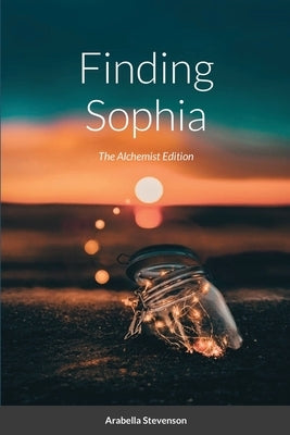Finding Sophia: The Alchemist Edition by Stevenson, Arabella