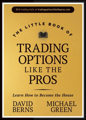 The Little Book of Trading Options Like the Pros: Learn How to Become the House by Berns, David M.