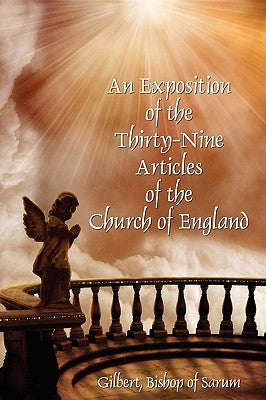 An Exposition of the Thirty-Nine Articles of the Church of England by Gilbert, Bishop Of Sarum