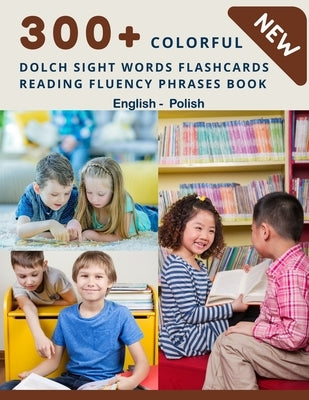 300+ Colorful Dolch Sight Words Flashcards Reading Fluency Phrases Book English - Polish: Complete list vocabulary children need to know and read firs by Center, Homeschool Language