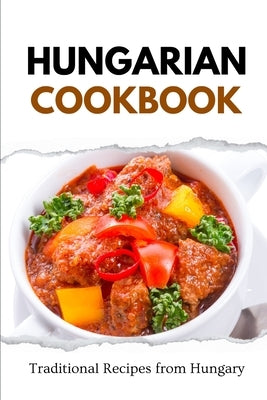 Hungarian Cookbook: Traditional Recipes from Hungary by Luxe, Liam