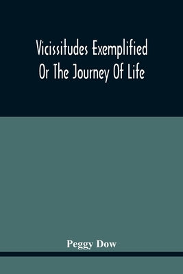 Vicissitudes Exemplified; Or The Journey Of Life by Dow, Peggy