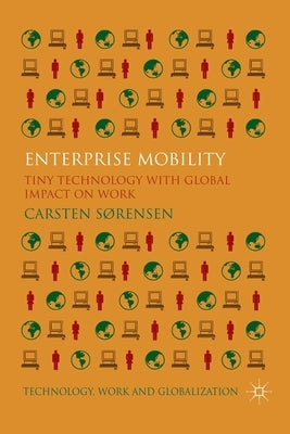 Enterprise Mobility: Tiny Technology with Global Impact on Work by Sørensen, C.