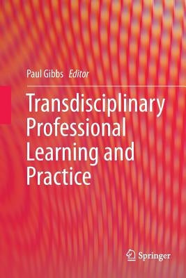 Transdisciplinary Professional Learning and Practice by Gibbs, Paul