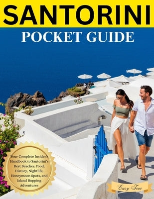 SANTORINI Pocket Guide: Your Complete Insider's Handbook to Santorini's Best Beaches, Food, History, Nightlife, Honeymoon Spots, and Island Hopping Ad by Tour, Easy