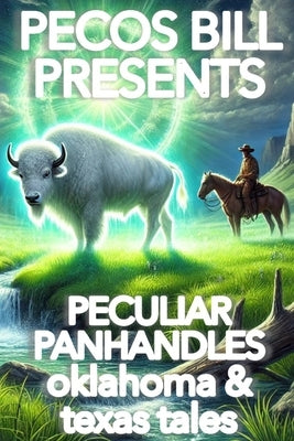 Pecos Bill Presents Peculiar Panhandles: Oklahoma & Texas Tales by Oberbeck, Clinton Lloyd