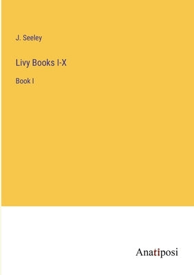 Livy Books I-X: Book I by Seeley, J.