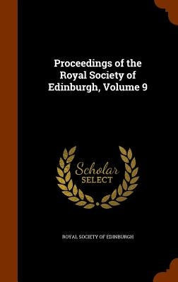 Proceedings of the Royal Society of Edinburgh, Volume 9 by Royal Society of Edinburgh