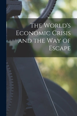 The World's Economic Crisis and the Way of Escape by Anonymous