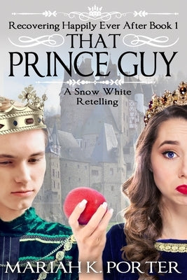 That Prince Guy: A Snow White Retelling by Porter, Mariah K.