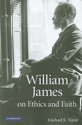 William James on Ethics and Faith by Slater, Michael R.