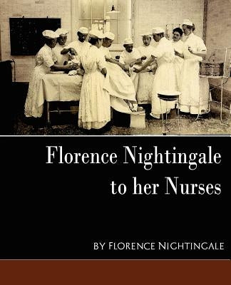 Florence Nightingale - To Her Nurses (New Edition) by Florence Nightingale, Nightingale